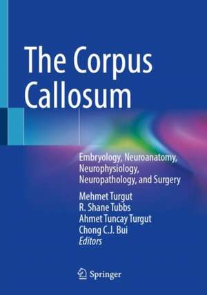 The Corpus Callosum: Embryology, Neuroanatomy, Neurophysiology, Neuropathology, and Surgery de Mehmet Turgut