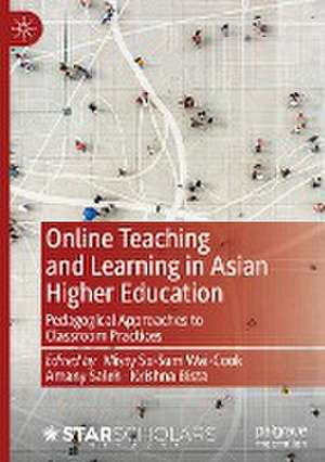 Online Teaching and Learning in Asian Higher Education: Pedagogical Approaches to Classroom Practices de Misty So-Sum Wai-Cook