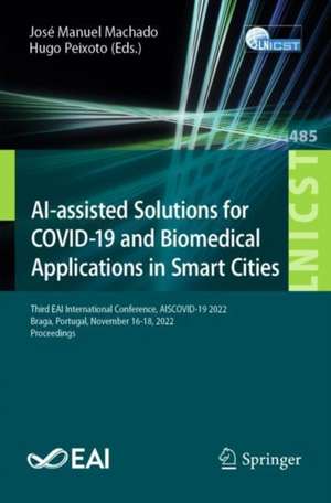 AI-assisted Solutions for COVID-19 and Biomedical Applications in Smart Cities: Third EAI International Conference, AISCOVID-19 2022, Braga, Portugal, November 16-18, 2022, Proceedings de José Manuel Machado