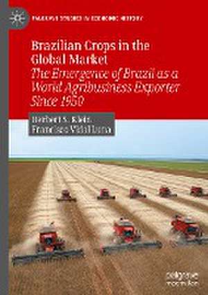 Brazilian Crops in the Global Market: The Emergence of Brazil as a World Agribusiness Exporter Since 1950 de Herbert S. Klein