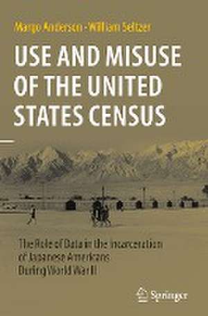 Use and Misuse of the United States Census: The Role of Data in the Incarceration of Japanese Americans During World War II de Margo Anderson