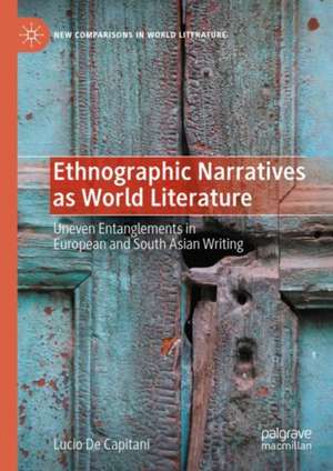 Ethnographic Narratives as World Literature: Uneven Entanglements in European and South Asian Writing de Lucio De Capitani