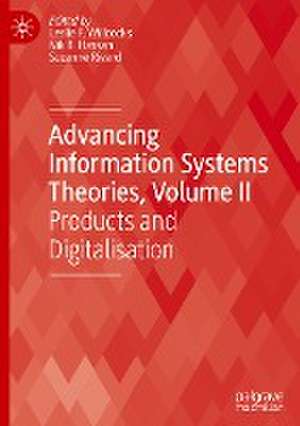 Advancing Information Systems Theories, Volume II: Products and Digitalisation de Leslie P. Willcocks