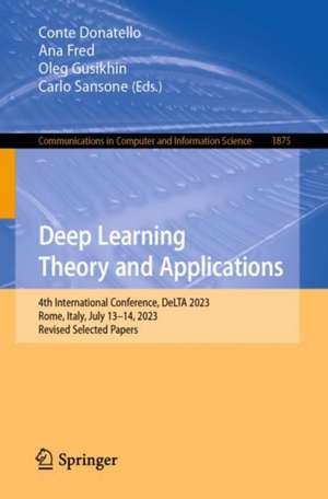 Deep Learning Theory and Applications: 4th International Conference, DeLTA 2023, Rome, Italy, July 13–14, 2023, Proceedings de Donatello Conte