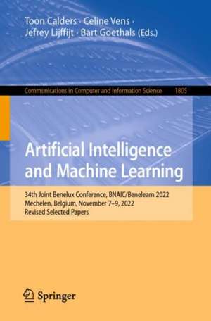 Artificial Intelligence and Machine Learning: 34th Joint Benelux Conference, BNAIC/Benelearn 2022, Mechelen, Belgium, November 7–9, 2022, Revised Selected Papers de Toon Calders