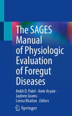 The SAGES Manual of Physiologic Evaluation of Foregut Diseases de Ankit D. Patel