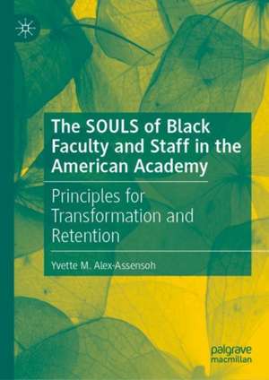 The SOULS of Black Faculty and Staff in the American Academy: Principles for Transformation and Retention de Yvette M. Alex-Assensoh