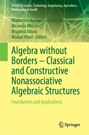 Algebra without Borders – Classical and Constructive Nonassociative Algebraic Structures: Foundations and Applications de Mahouton Norbert Hounkonnou