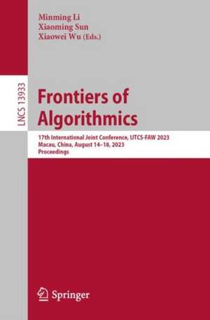 Frontiers of Algorithmics: 17th International Joint Conference, IJTCS-FAW 2023 Macau, China, August 14–18, 2023 Proceedings de Minming Li