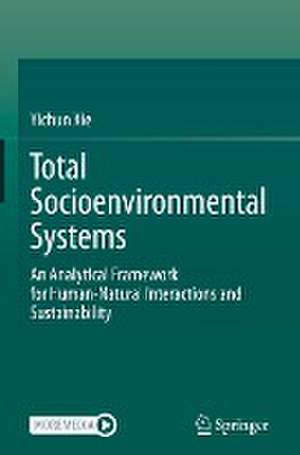 Total Socioenvironmental Systems: An Analytical Framework for Human-Natural Interactions and Sustainability de Yichun Xie