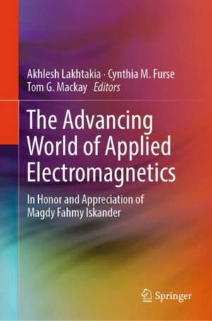 The Advancing World of Applied Electromagnetics: In Honor and Appreciation of Magdy Fahmy Iskander de Akhlesh Lakhtakia