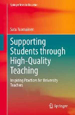 Supporting Students through High-Quality Teaching: Inspiring Practices for University Teachers de Satu Tuomainen