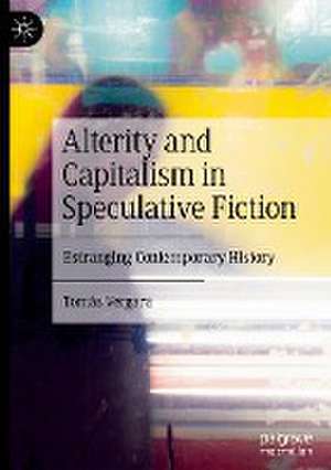 Alterity and Capitalism in Speculative Fiction: Estranging Contemporary History de Tomás Vergara