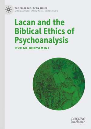 Lacan and the Biblical Ethics of Psychoanalysis de Itzhak Benyamini