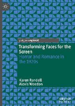 Transforming Faces for the Screen: Horror and Romance in the 1920s de Karen Randell