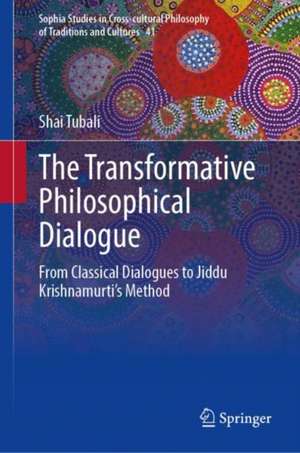 The Transformative Philosophical Dialogue: From Classical Dialogues to Jiddu Krishnamurti’s Method de Shai Tubali