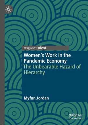 Women’s Work in the Pandemic Economy: The Unbearable Hazard of Hierarchy de Myfan Jordan