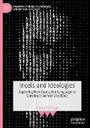 Incels and Ideologies: Exploring How Incels Use Language to Construct Gender and Race de Frazer Heritage