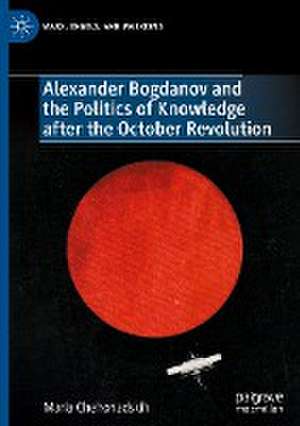 Alexander Bogdanov and the Politics of Knowledge after the October Revolution de Maria Chehonadskih