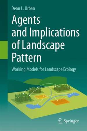 Agents and Implications of Landscape Pattern: Working Models for Landscape Ecology de Dean L Urban