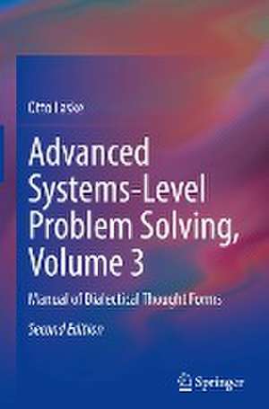 Advanced Systems-Level Problem Solving, Volume 3: Manual of Dialectical Thought Forms de Otto Laske