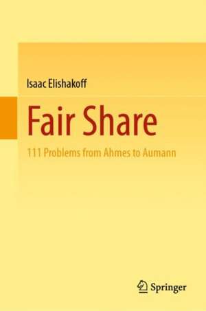 Fair Share: 111 Problems from Ahmes to Aumann de Isaac Elishakoff