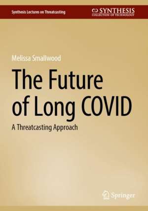 The Future of Long COVID: A Threatcasting Approach de Melissa Smallwood