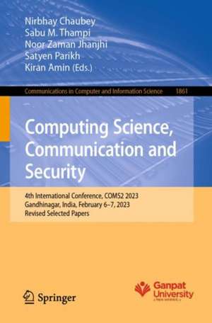 Computing Science, Communication and Security: 4th International Conference, COMS2 2023, Mehsana, Gujarat, India, February 6–7, 2023, Revised Selected Papers de Nirbhay Chaubey