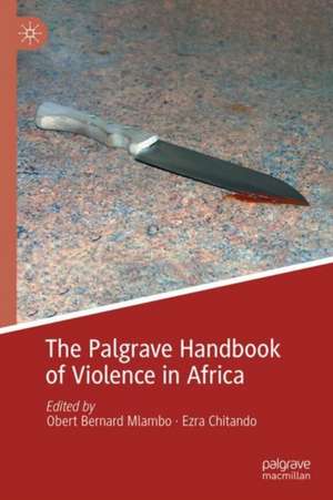 The Palgrave Handbook of Violence in Africa de Obert Bernard Mlambo