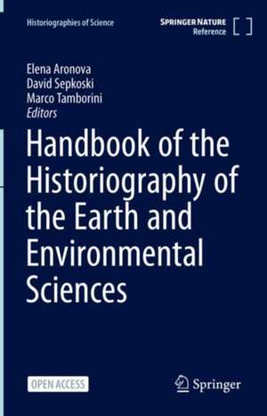 Handbook of the Historiography of the Earth and Environmental Sciences de Elena Aronova