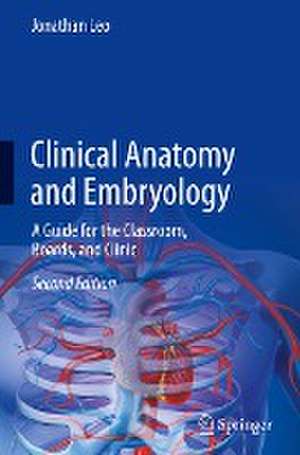 Clinical Anatomy and Embryology: A Guide for the Classroom, Boards, and Clinic de Jonathan Leo