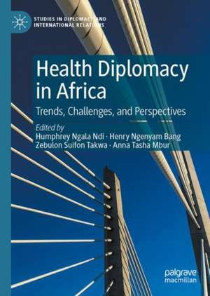 Health Diplomacy in Africa: Trends, Challenges, and Perspectives de Humphrey Ngala Ndi