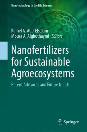 Nanofertilizers for Sustainable Agroecosystems: Recent Advances and Future Trends de Kamel A. Abd-Elsalam