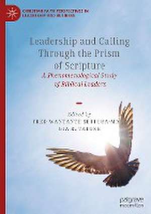 Leadership and Calling Through the Prism of Scripture: A Phenomenological Study of Biblical Leaders de Fred Wantante Settuba-Male