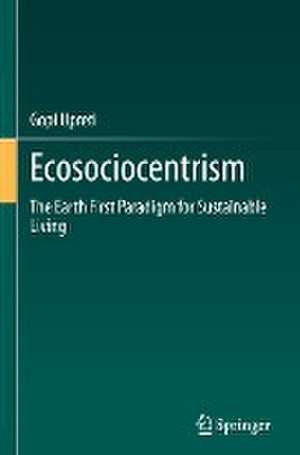 Ecosociocentrism: The Earth First Paradigm for Sustainable Living de Gopi Upreti