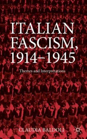 Italian Fascism, 1914-1945: Themes and Interpretations de Claudia Baldoli