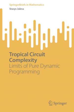 Tropical Circuit Complexity: Limits of Pure Dynamic Programming de Stasys Jukna