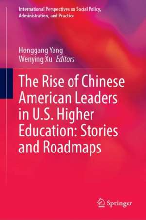 The Rise of Chinese American Leaders in U.S. Higher Education: Stories and Roadmaps de Honggang Yang