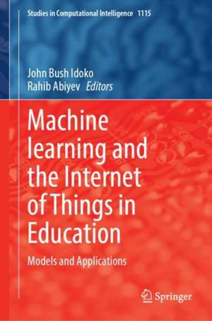 Machine Learning and the Internet of Things in Education: Models and Applications de John Bush Idoko