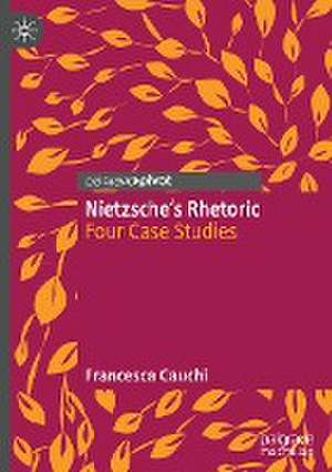 Nietzsche's Rhetoric: Four Case Studies de Francesca Cauchi