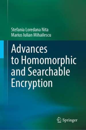 Advances to Homomorphic and Searchable Encryption de Stefania Loredana Nita