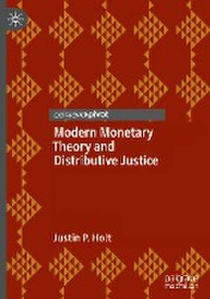 Modern Monetary Theory and Distributive Justice de Justin P. Holt