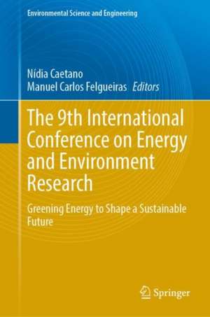 The 9th International Conference on Energy and Environment Research: Greening Energy to Shape a Sustainable Future de Nídia S. Caetano