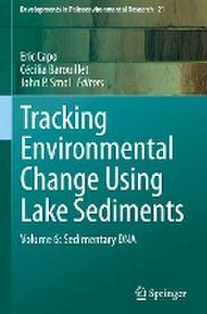 Tracking Environmental Change Using Lake Sediments: Volume 6: Sedimentary DNA de Eric Capo