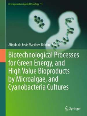 Biotechnological Processes for Green Energy, and High Value Bioproducts by Microalgae, and Cyanobacteria Cultures de Alfredo de Jesús Martínez-Roldán