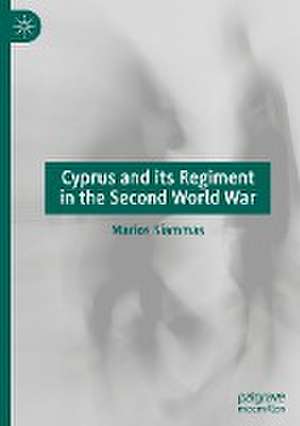 Cyprus and its Regiment in the Second World War de Marios Siammas