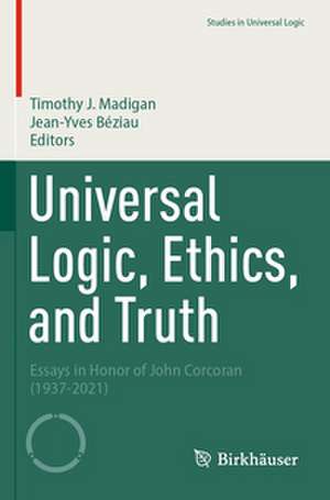 Universal Logic, Ethics, and Truth de Timothy J. Madigan