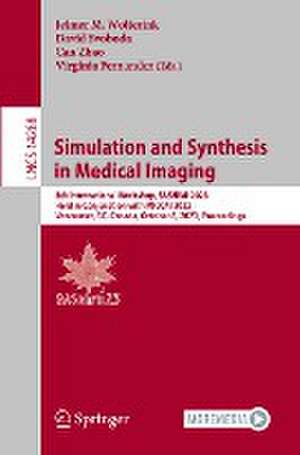 Simulation and Synthesis in Medical Imaging: 8th International Workshop, SASHIMI 2023, Held in Conjunction with MICCAI 2023, Vancouver, BC, Canada, October 8, 2023, Proceedings de Jelmer M. Wolterink