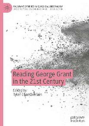 Reading George Grant in the 21st Century de Tyler Chamberlain