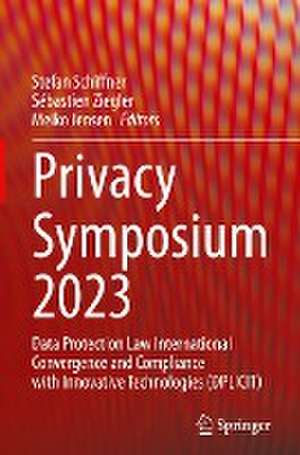 Privacy Symposium 2023: Data Protection Law International Convergence and Compliance with Innovative Technologies (DPLICIT) de Stefan Schiffner